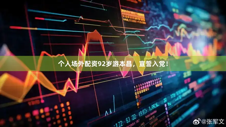 个人场外配资92岁游本昌，宣誓入党！