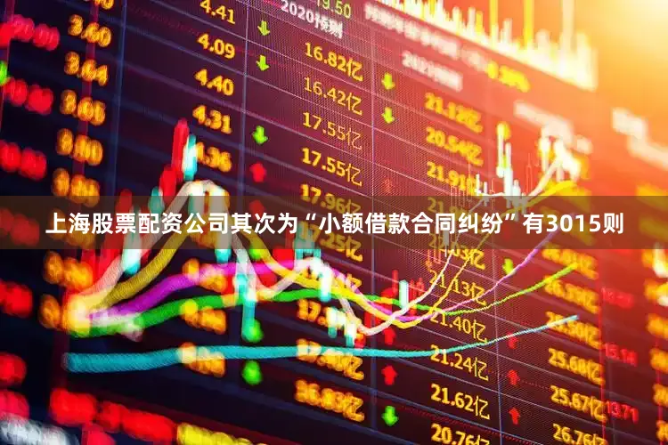 上海股票配资公司其次为“小额借款合同纠纷”有3015则