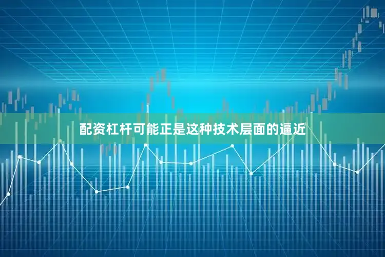 配资杠杆可能正是这种技术层面的逼近